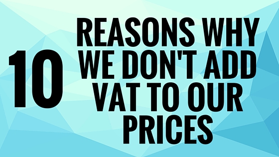 10 reasons why we don't add VAT to our prices